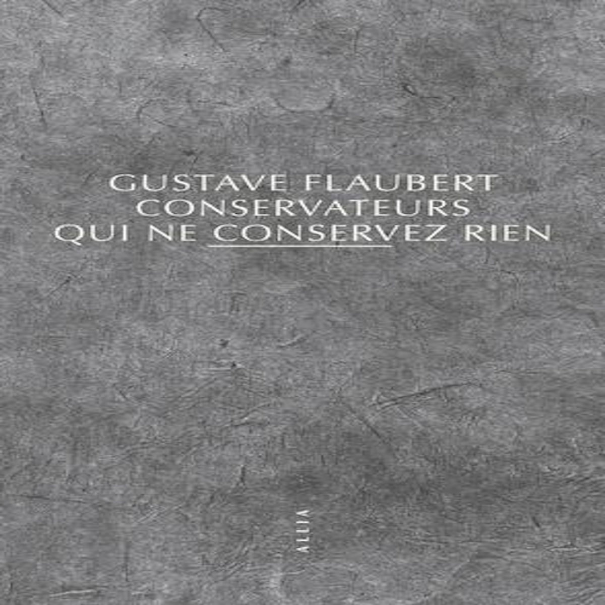 CONSERVATEURS QUI NE CONSERVEZ RIEN, Flaubert Gustave