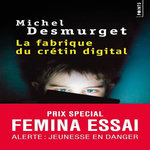 LA FABRIQUE DU CRETIN DIGITAL. LES DANGERS DES ECRANS POUR NOS ENFANTS, Desmurget Michel
