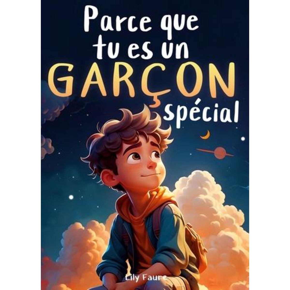 PARCE QUE TU ES UN GARCON SPECIAL. UN LIVRE POUR LES ENFANTS SUR LE COURAGE, LA FORCE INTERIEURE ET LA CONFIANCE EN SOI, Faure Lily
