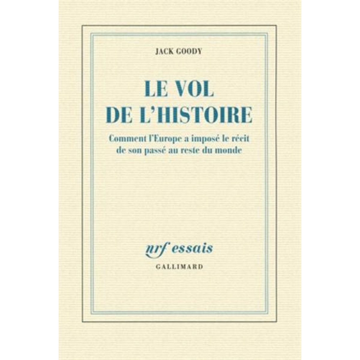LE VOL DE L'HISTOIRE. COMMENT L'EUROPE A IMPOSE LE RECIT DE SON PASSE AU RESTE DU MONDE, Goody Jack