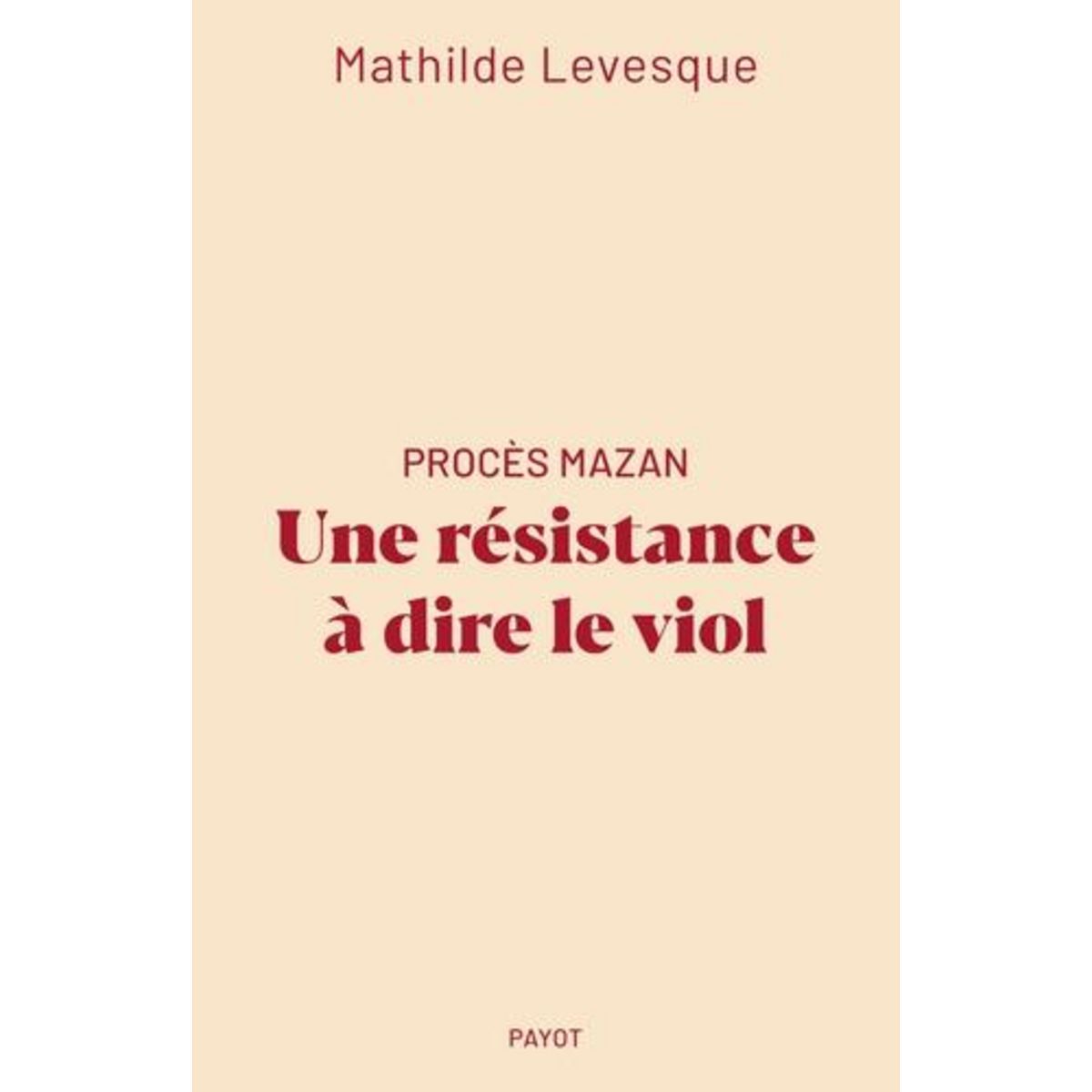 PROCES MAZAN. UNE RESISTANCE A DIRE LE VIOL, Levesque Mathilde