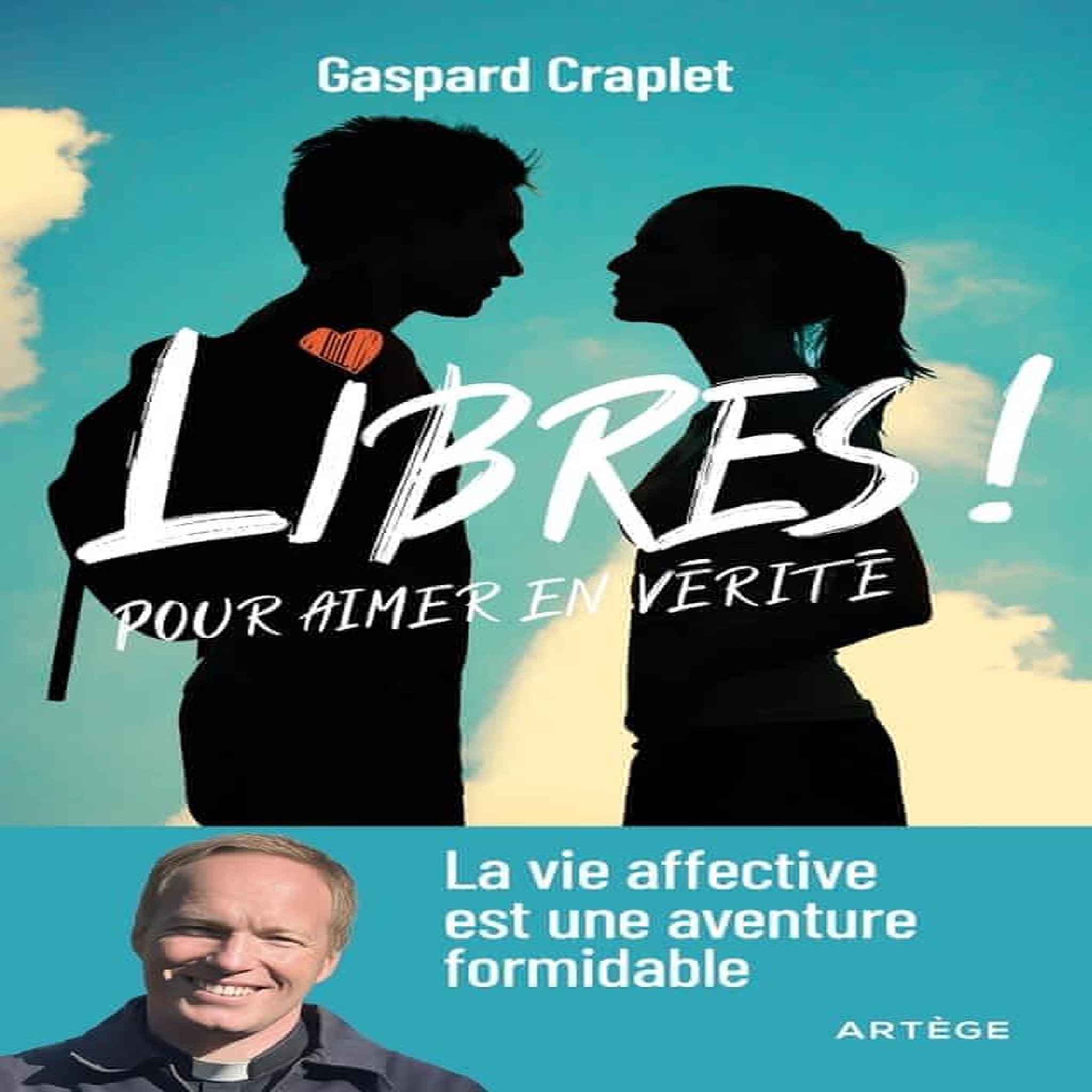 LIBRES ! POUR AIMER EN VERITE. LA VIE AFFECTIVE EST UNE AVENTURE FORMIDABLE, Craplet Gaspard