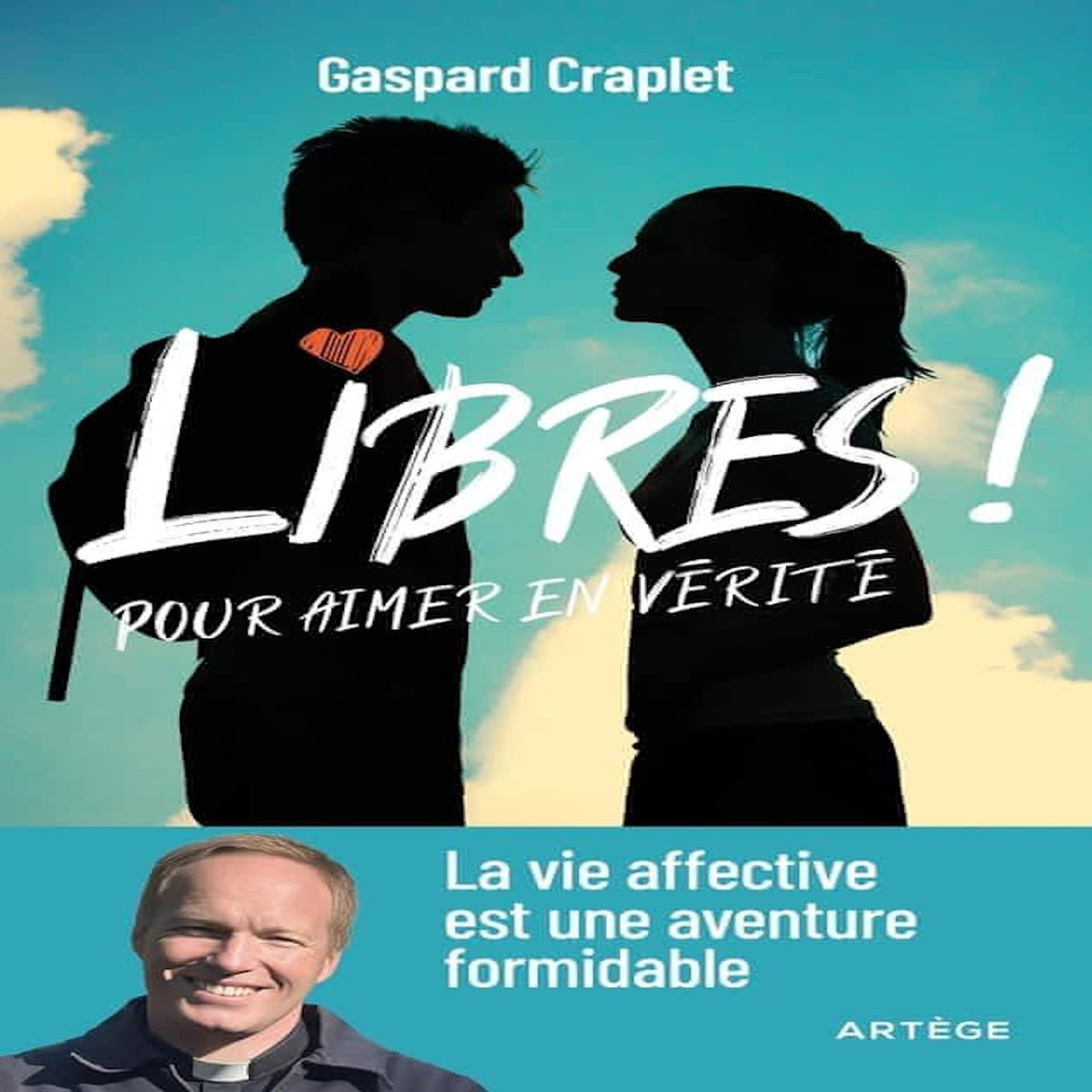 LIBRES ! POUR AIMER EN VERITE. LA VIE AFFECTIVE EST UNE AVENTURE FORMIDABLE, Craplet Gaspard