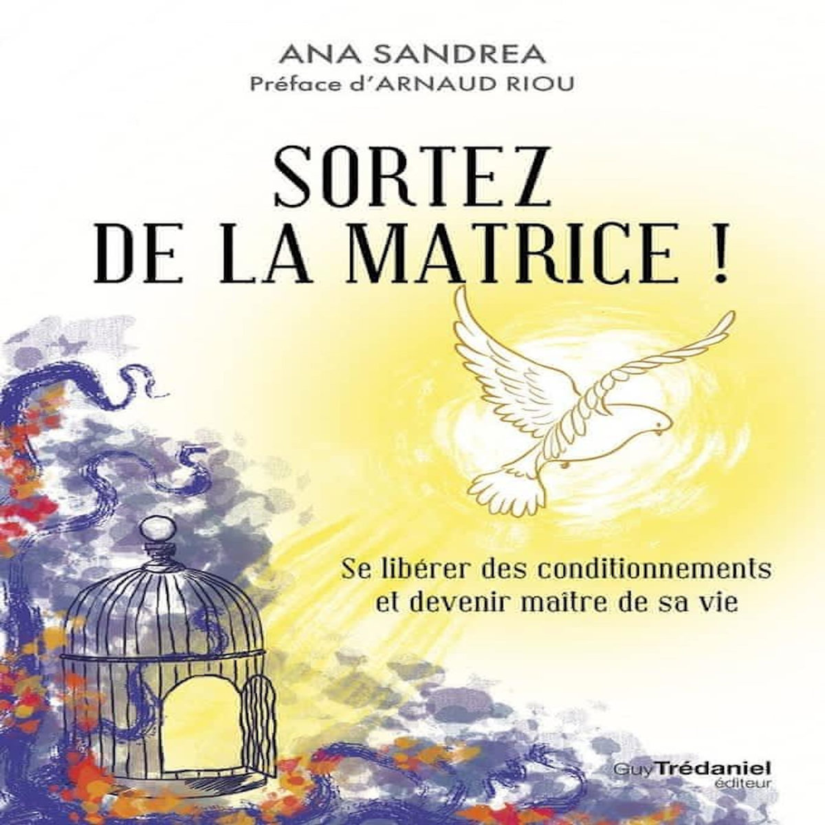 SORTEZ DE LA MATRICE ! SE LIBERER DES CONDITIONNEMENTS ET DEVENIR MAITRE DE SA VIE, Sandrea Ana