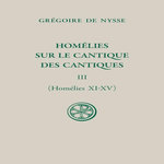 HOMELIES SUR LE CANTIQUE DES CANTIQUES. TOME III (HOMELIES XI-XV), Nysse Grégoire de