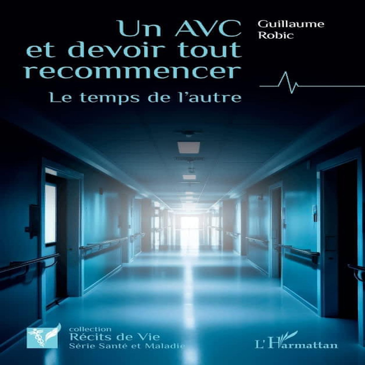 UN AVC ET DEVOIR TOUT RECOMMENCER. LE TEMPS DE L'AUTRE, Robic Guillaume
