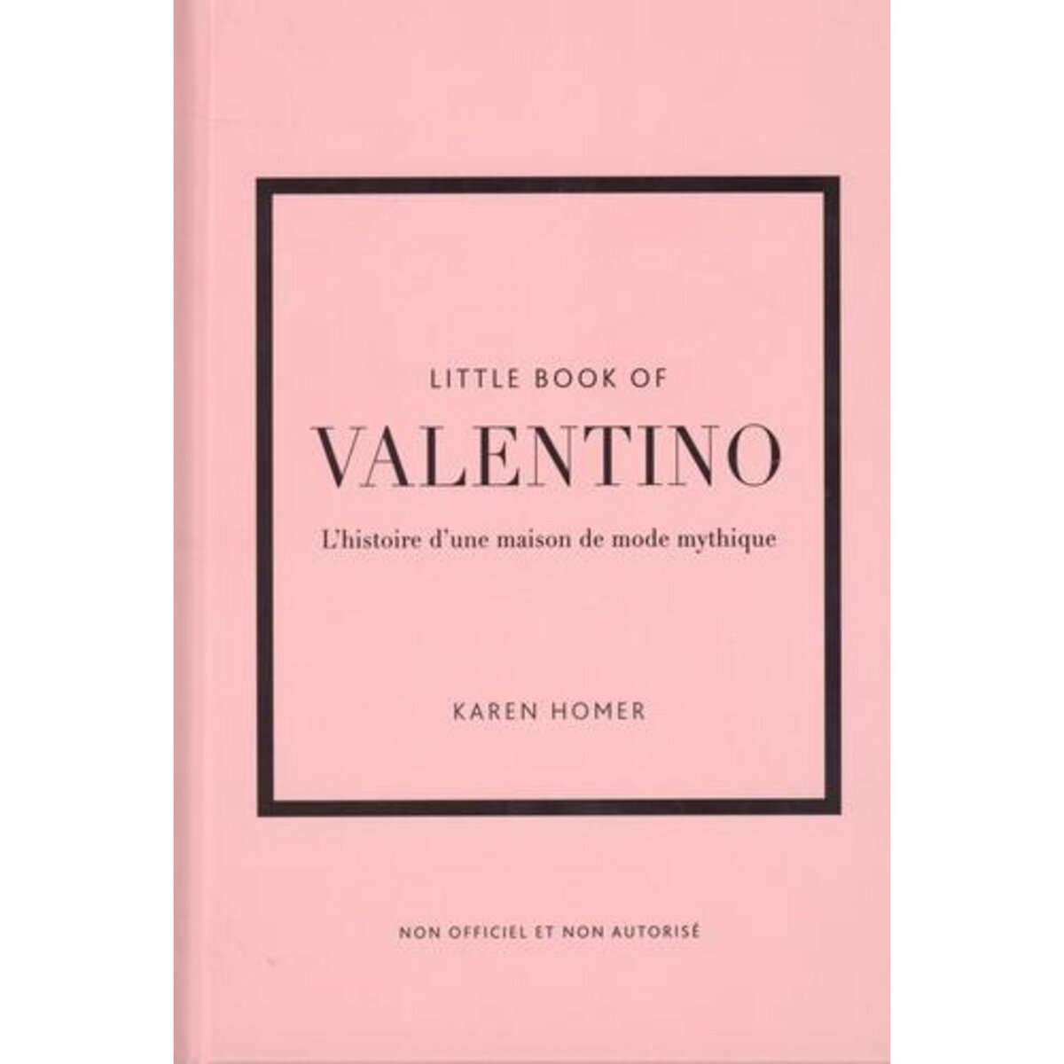 LITTLE BOOK OF VALENTINO. L'HISTOIRE D'UNE MAISON DE MODE MYTHIQUE, Homer Karen