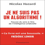 JE NE SUIS PAS UN ALGORITHME !. TROUVER DU SENS A L'ERE DE L'INTELLIGENCE ARTIFICIELLE, Hazard Nicolas