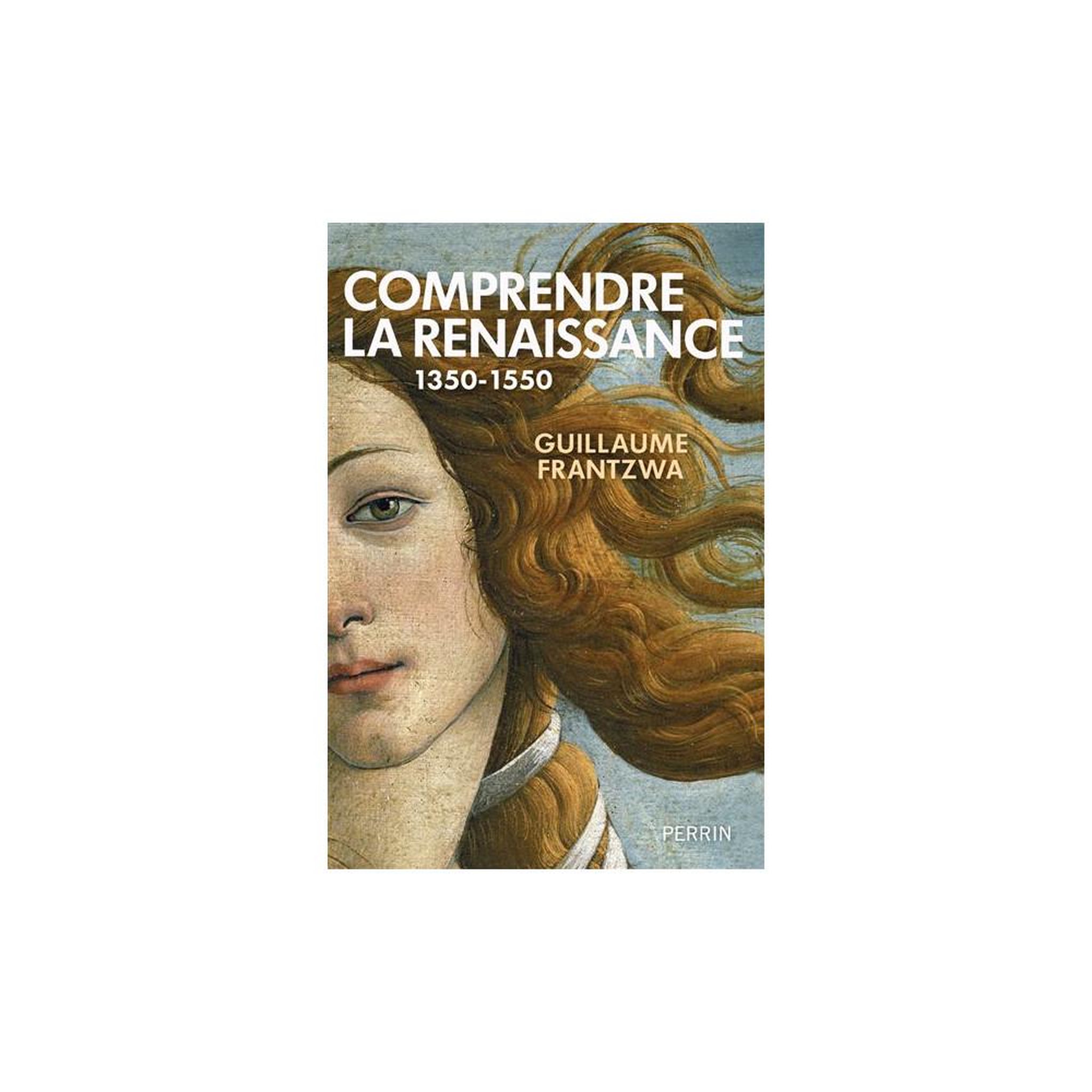 PERRIN Comprendre la renaissance (1350-1550) : essai historique en français, guillaume frantzway, perrin