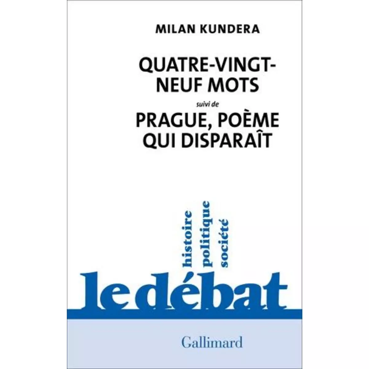  QUATRE-VINGT-NEUF MOTS. SUIVI DE PRAGUE, POEME QUI DISPARAIT, Kundera Milan