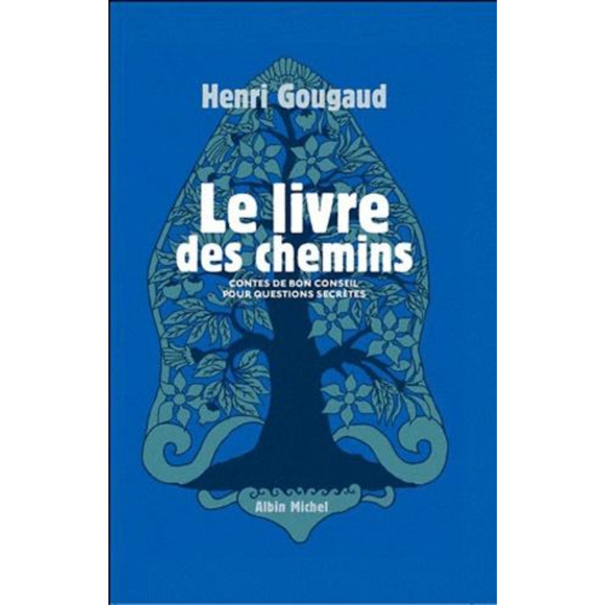 LE LIVRE DES CHEMINS. CONTES DE BON CONSEIL POUR QUESTIONS SECRETES, Gougaud Henri
