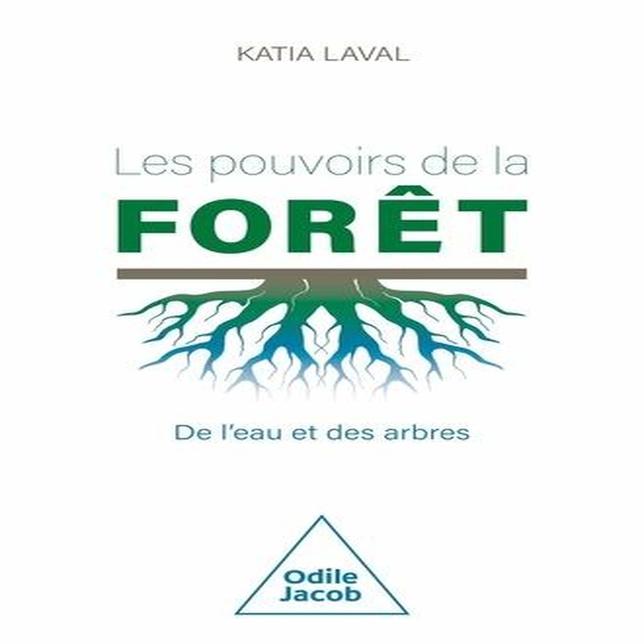 LES POUVOIRS DE LA FORET. DE L'EAU ET DES ARBRES, Laval Katia