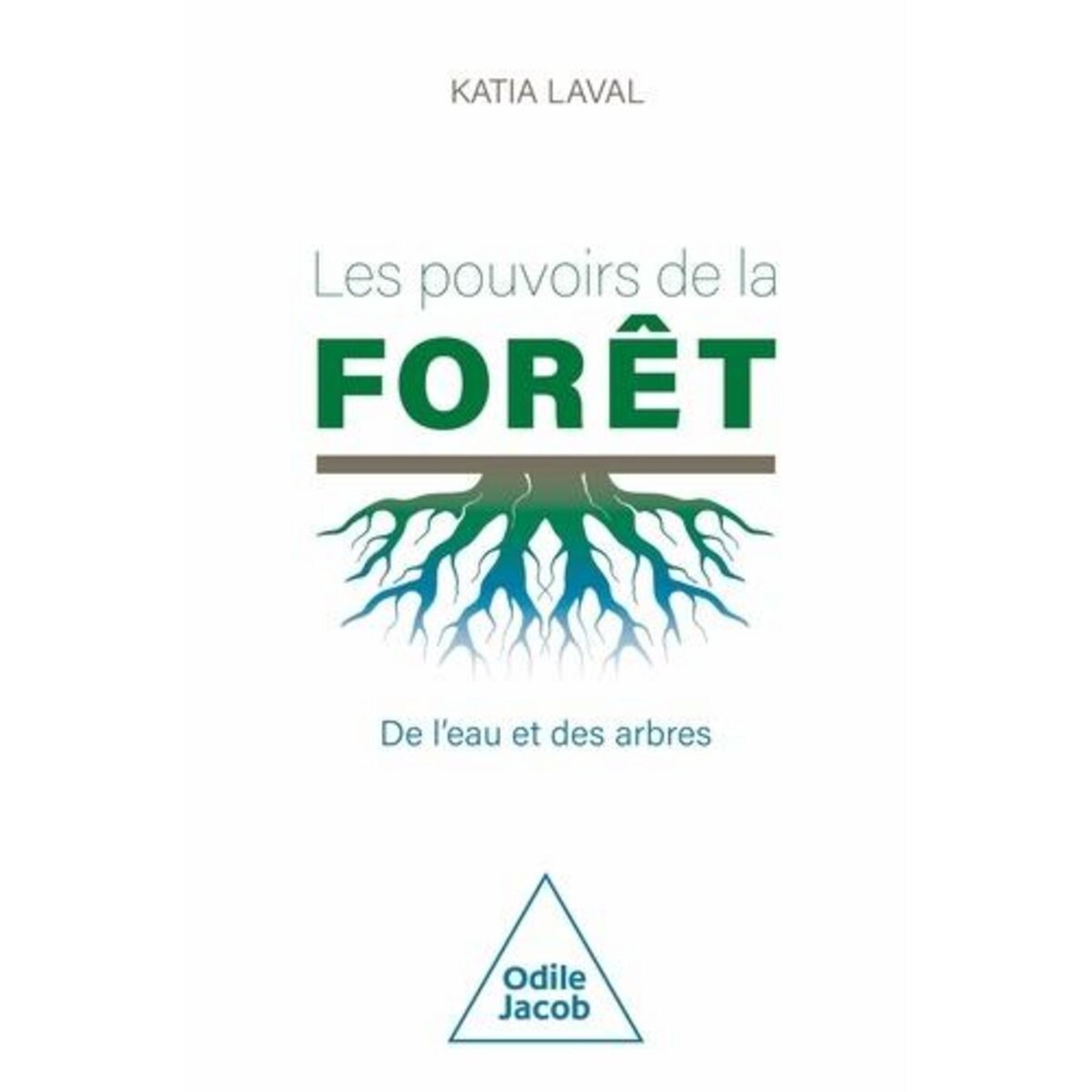 LES POUVOIRS DE LA FORET. DE L'EAU ET DES ARBRES, Laval Katia