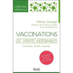 VACCINATIONS, LES VERITES INDESIRABLES. S'INFORMER, CHOISIR, ASSUMER, Georget Michel