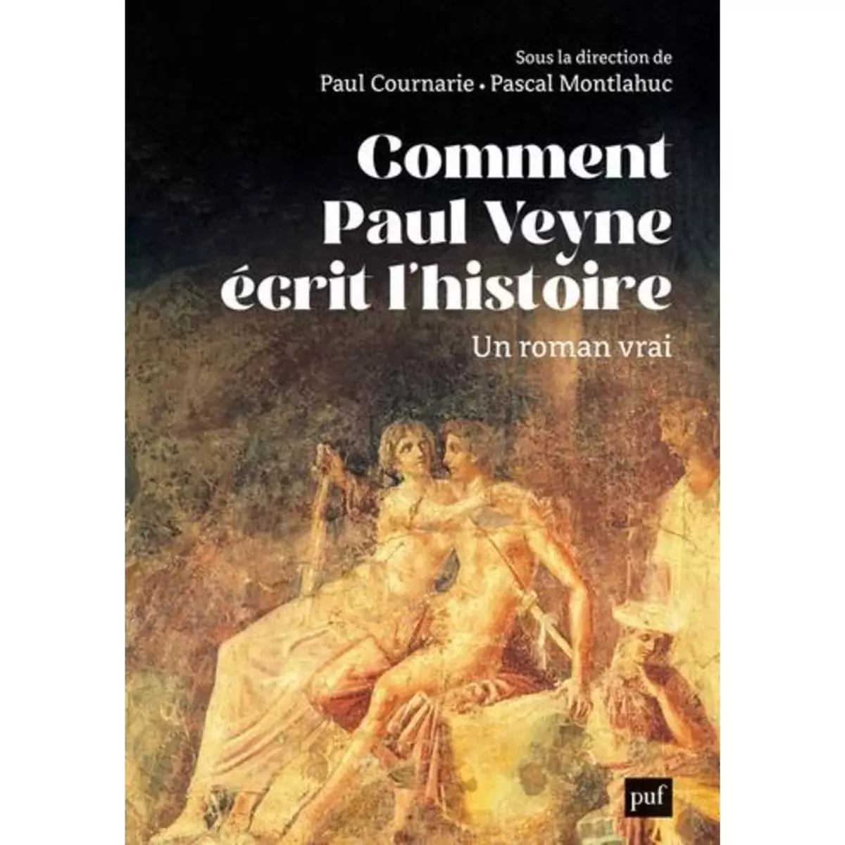  COMMENT PAUL VEYNE ECRIT L'HISTOIRE. UN ROMAN VRAI, Cournarie Paul