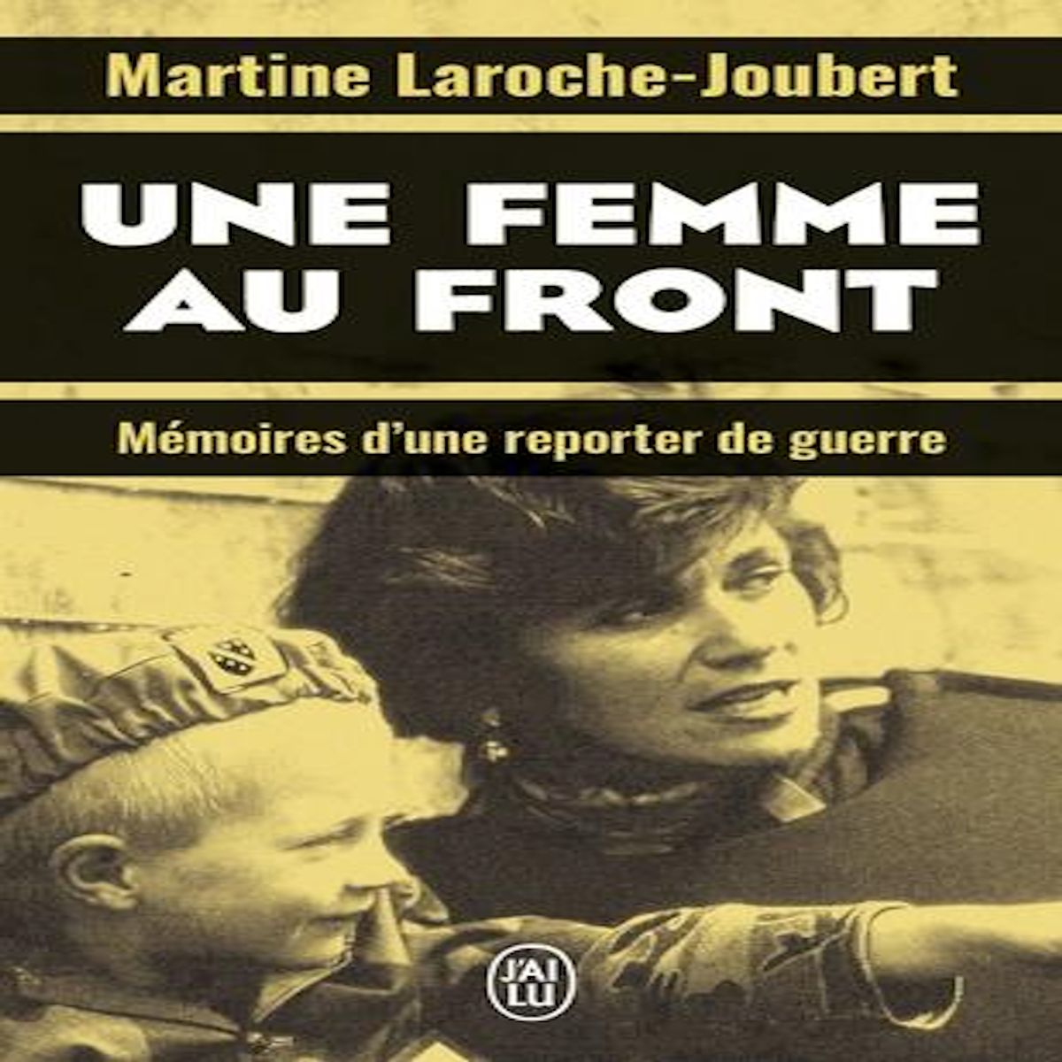 UNE FEMME AU FRONT. MEMOIRES D'UNE REPORTER DE GUERRE, Laroche-Joubert Martine