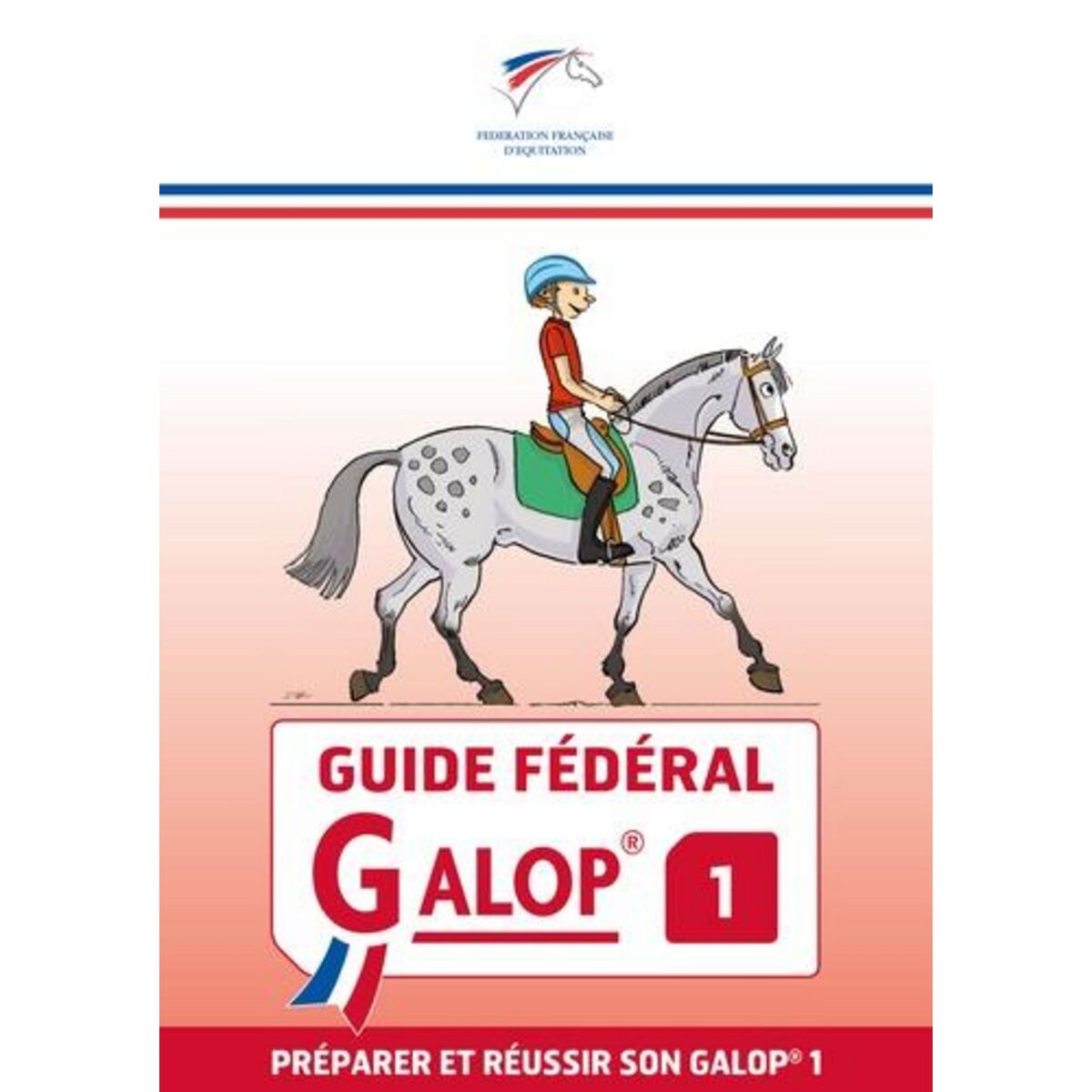 GUIDE FEDERAL GALOP 1. PREPARER ET REUSSIR SON GALOP 1, FFE