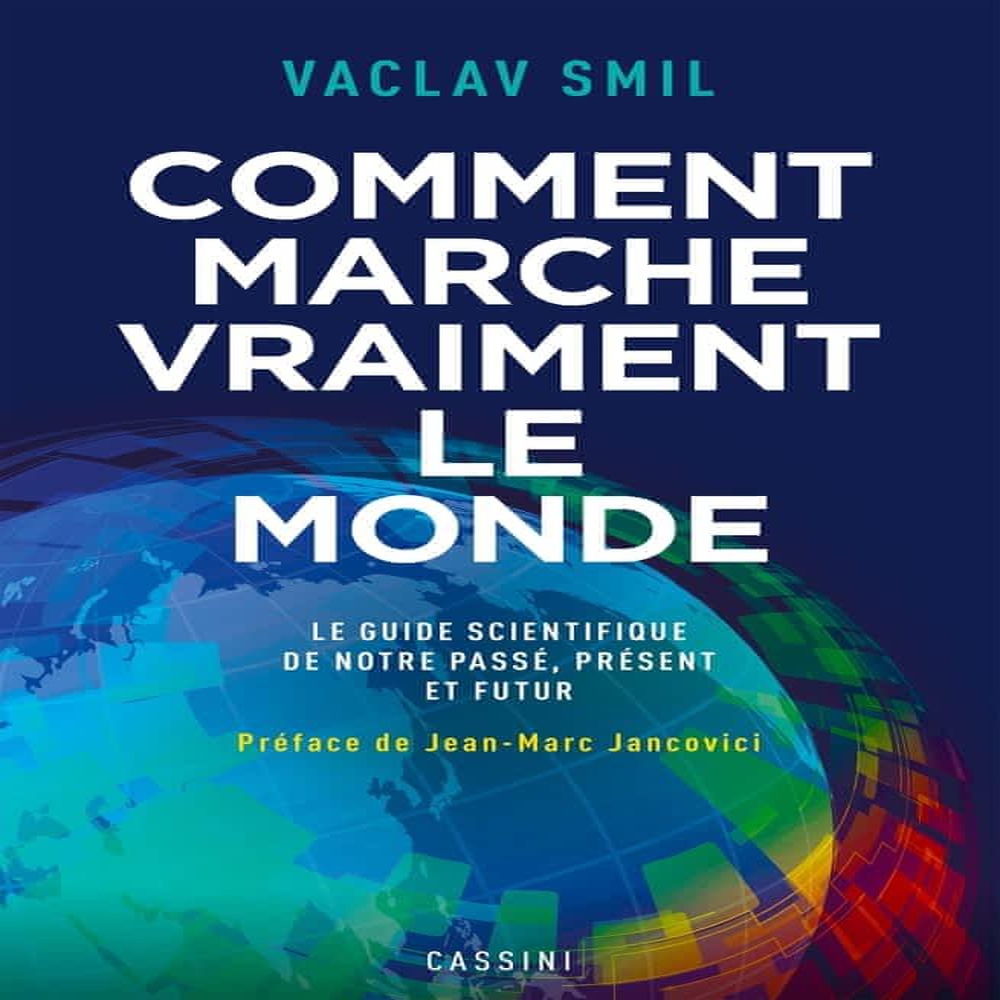 COMMENT MARCHE VRAIMENT LE MONDE. LE GUIDE SCIENTIFIQUE DU PASSE, DU PRESENT ET DU FUTUR, Smil Vaclav