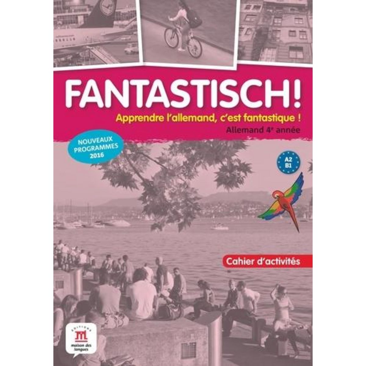 ALLEMAND 4E ANNEE A2-B1 FANTASTISCH! CAHIER D'ACTIVITES, Maccarini Jocelyne