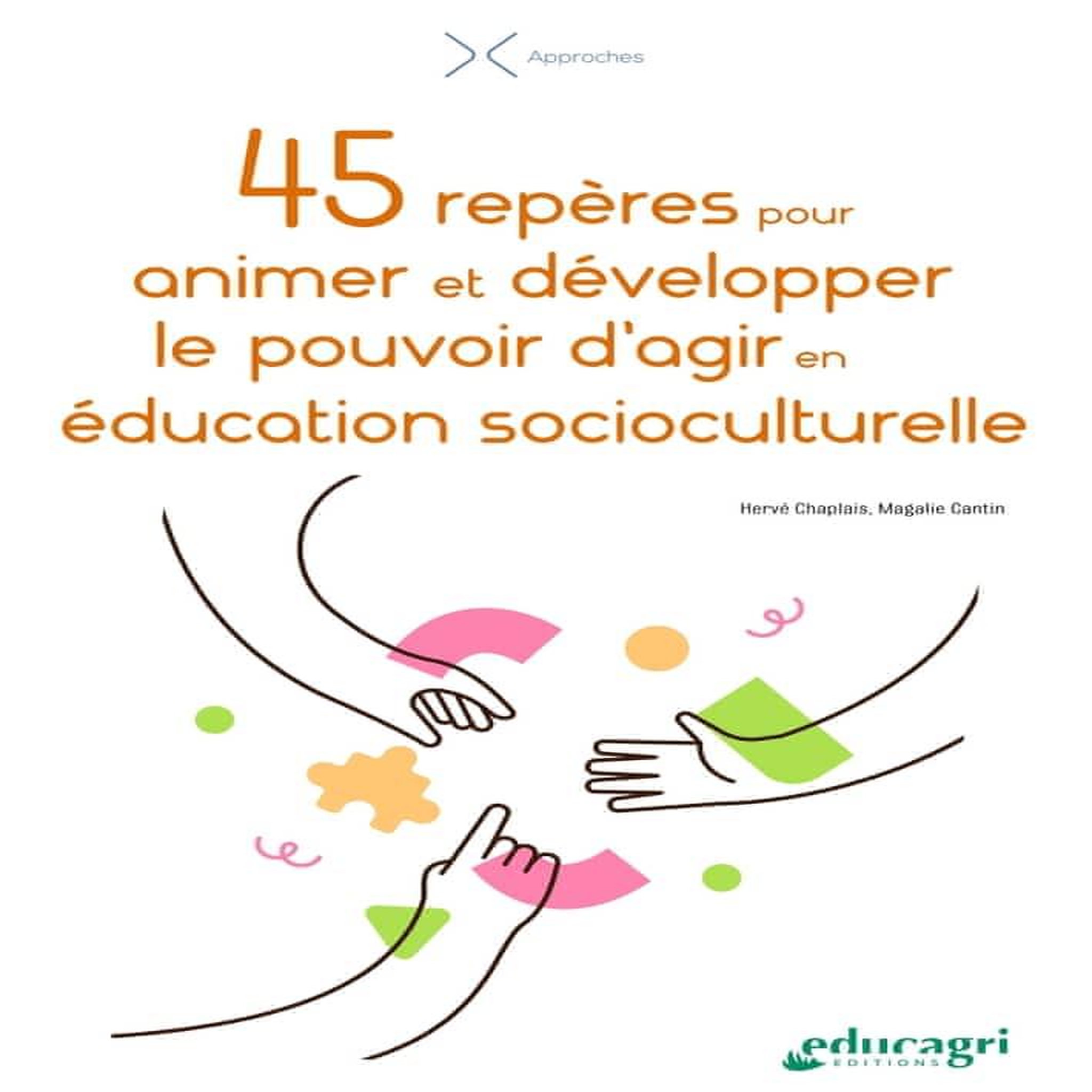 45 REPERES POUR ANIMER ET DEVELOPPER LE POUVOIR D'AGIR EN EDUCATION SOCIOCULTURELLE, Chaplais Hervé