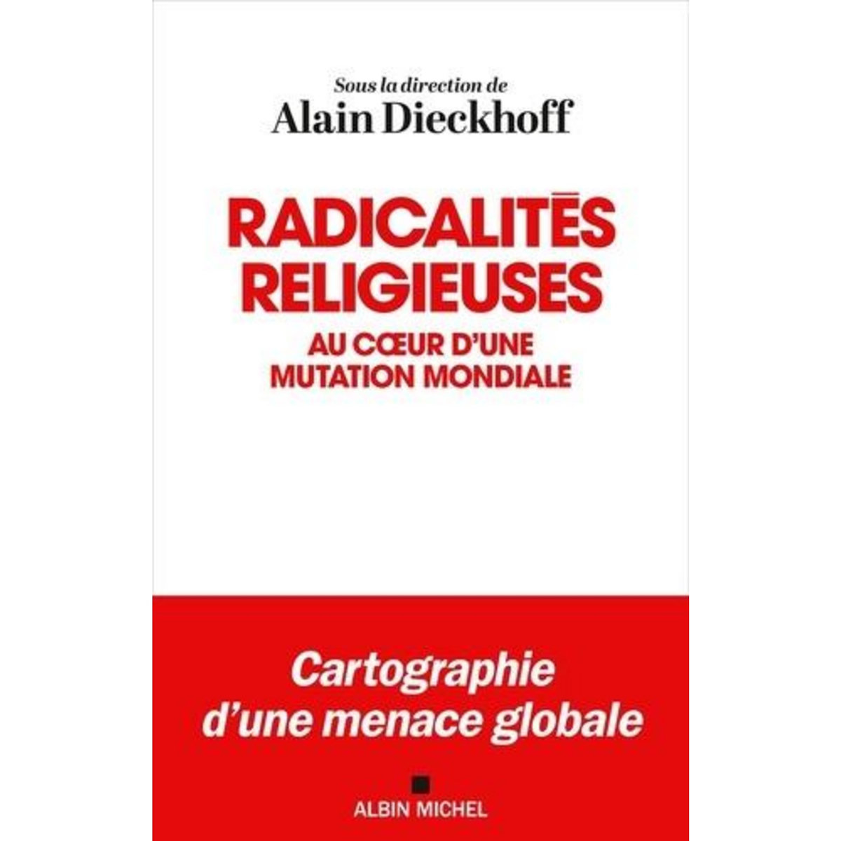 RADICALITES RELIGIEUSES. AU COEUR D'UNE MUTATION MONDIALE, Dieckhoff Alain