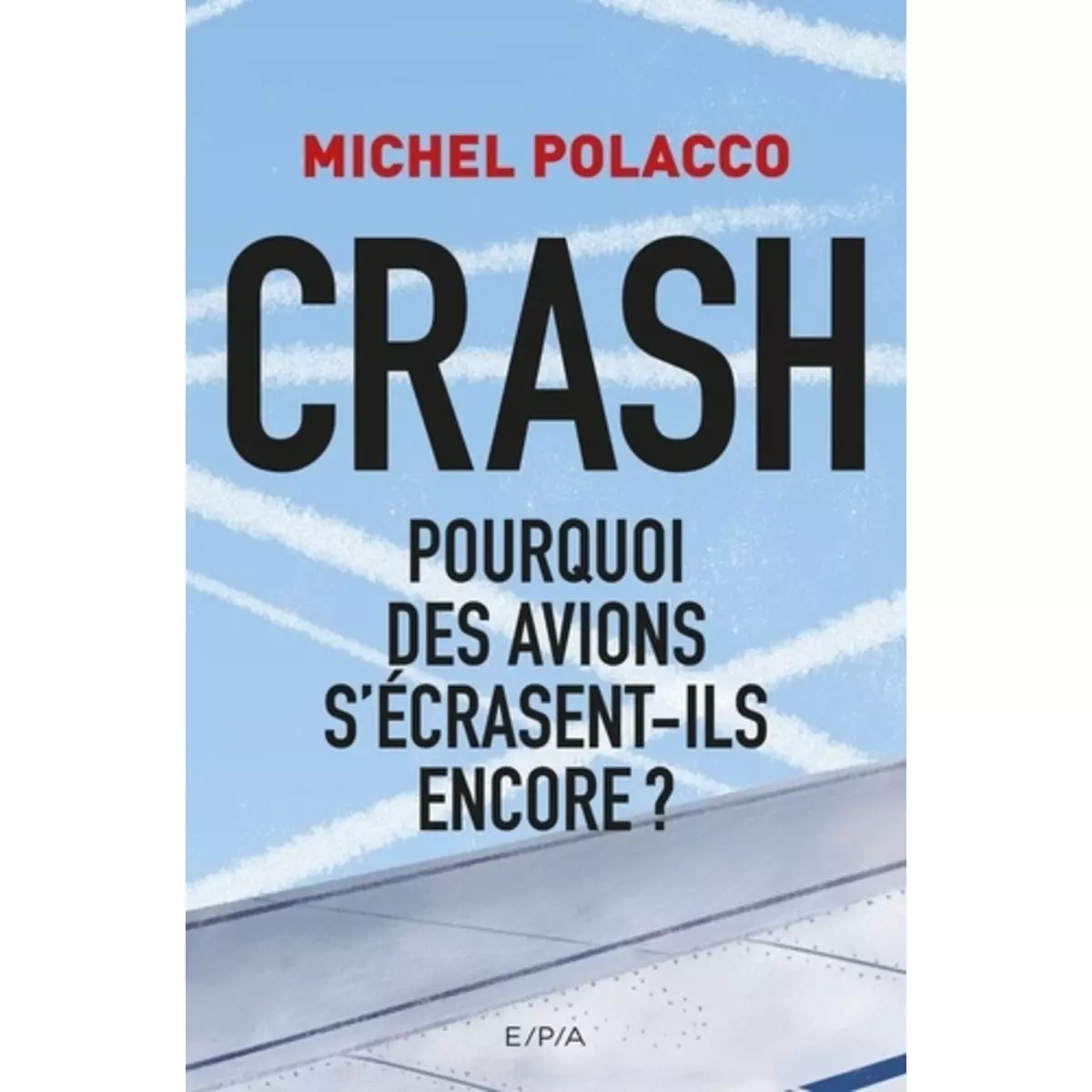  CRASH. POURQUOI DES AVIONS S'ECRASENT-ILS ENCORE ?, Polacco Michel