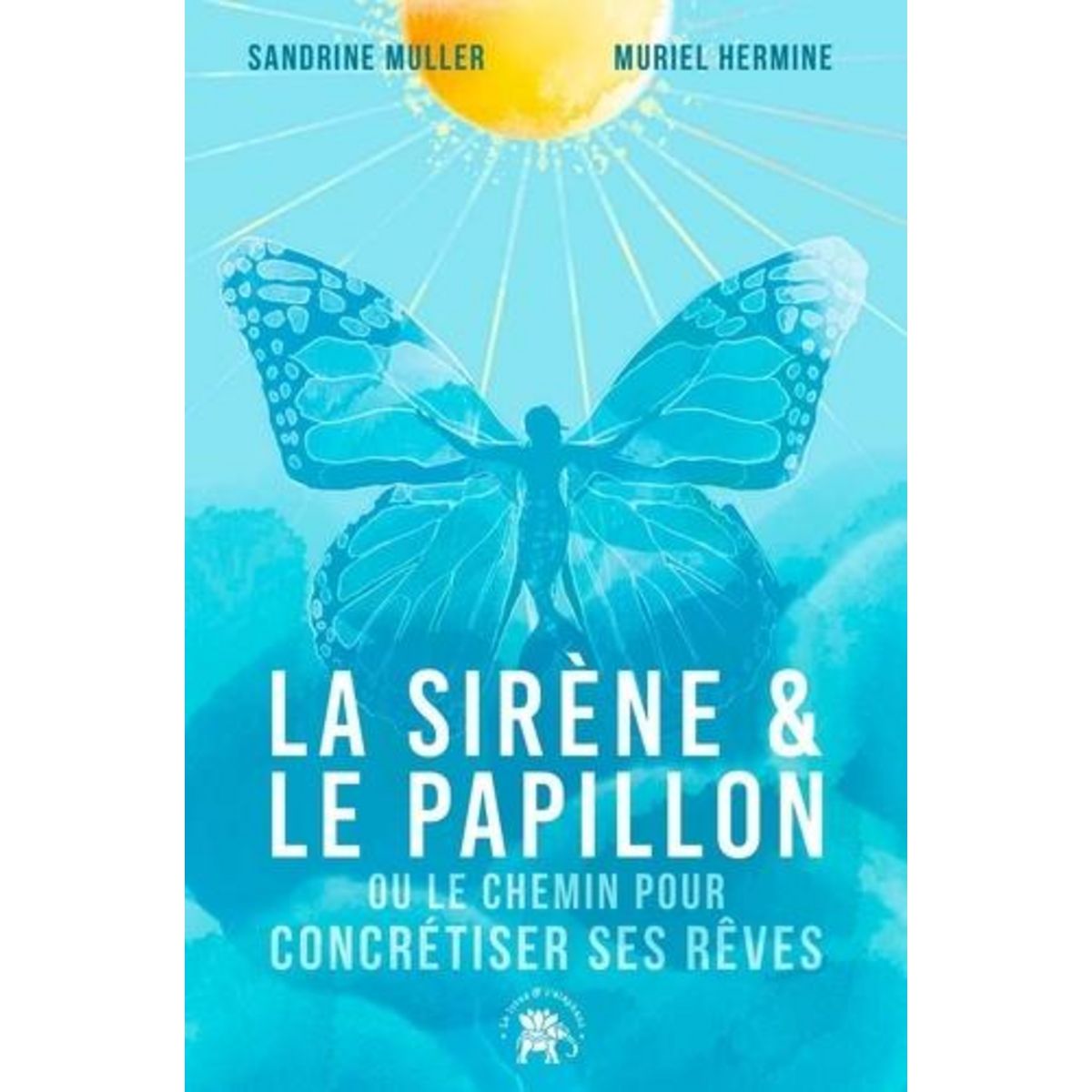 LA SIRENE ET LE PAPILLON. OU LE CHEMIN POUR CONCRETISER SES REVES, Hermine Muriel