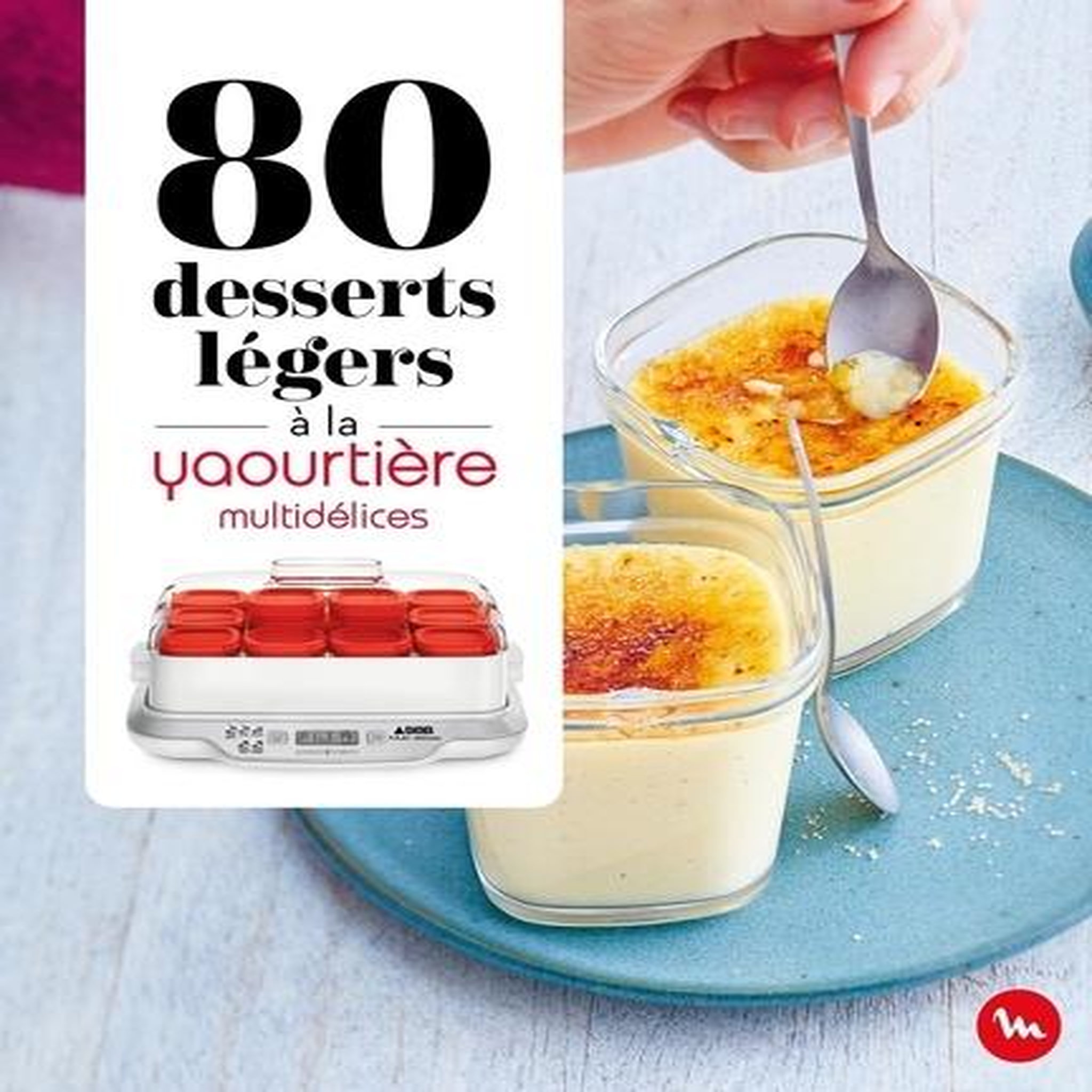80 DESSERTS LEGERS A LA YAOURTIERE MULTIDELICES, Dessain et Tolra
