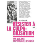 RESISTER A LA CULPABILISATION. SUR QUELQUES EMPECHEMENTS D'EXISTER, Chollet Mona