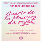 GUERIR DE LA BLESSURE DE REJET. COMMENT PRENDRE SOIN DE SOI EMOTIONNELLEMENT FACE AUX MALADIES GRAVES ET AU CANCER, Bourbeau Lise