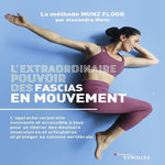 L'EXTRAORDINAIRE POUVOIR DES FASCIAS EN MOUVEMENT. L'APPROCHE CORPORELLE INNOVANTE ET ACCESSIBLE A TOUS POUR SE LIBERER DES DOULEURS MUSCULAIRES ET ARTICULAIRES ET PROTEGER SA COLONNE VERTEBRALE, Munz Alexandre