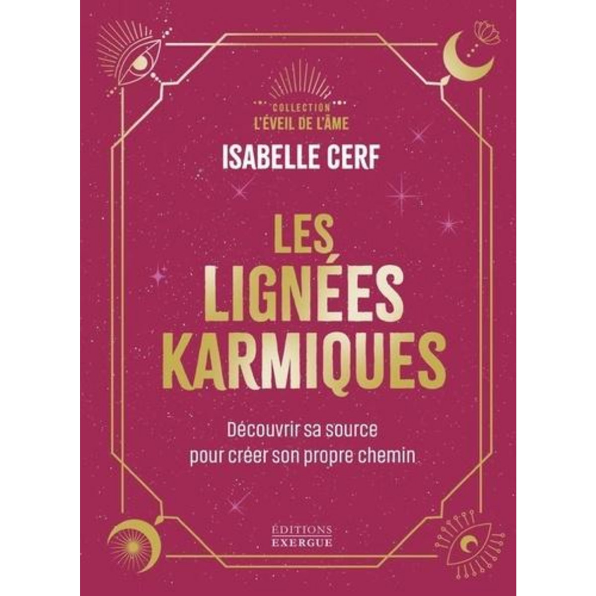LES LIGNEES KARMIQUES. DECOUVRIR SA SOURCE POUR CREER SON PROPRE CHEMIN, Cerf Isabelle