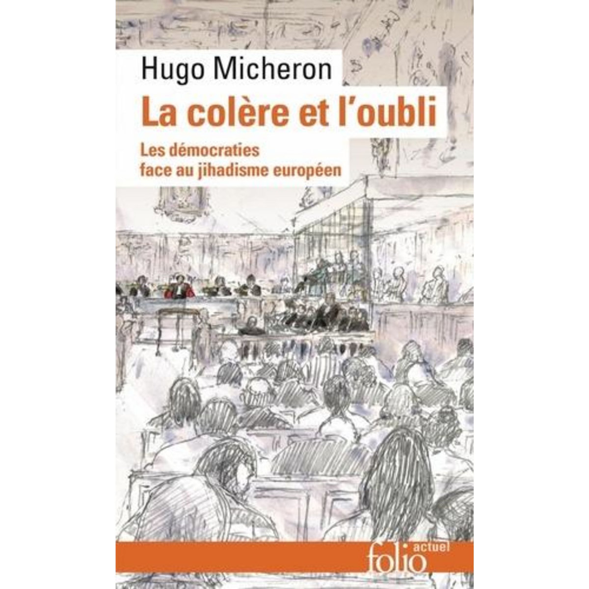 LA COLERE ET L'OUBLI. LES DEMOCRATIES FACE AU JIHADISME EUROPEEN, EDITION REVUE ET AUGMENTEE, Micheron Hugo
