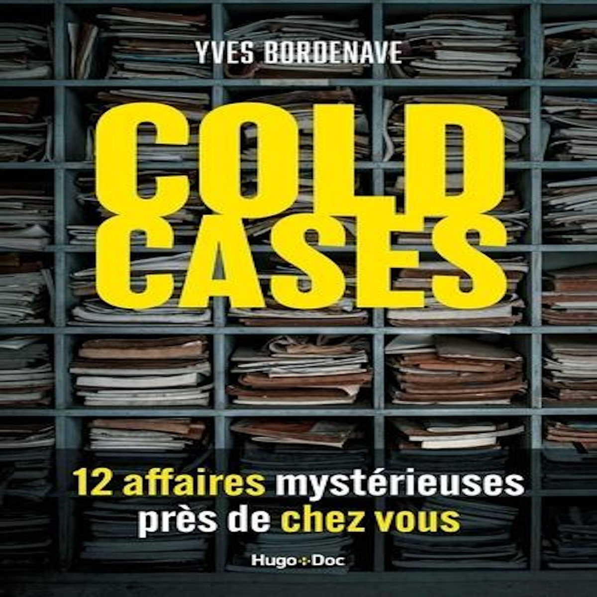 COLD CASES. 14 AFFAIRES MYSTERIEUSES PRES DE CHEZ VOUS, Bordenave Yves