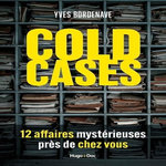 COLD CASES. 14 AFFAIRES MYSTERIEUSES PRES DE CHEZ VOUS, Bordenave Yves