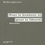 POUR LE BONHEUR ET POUR LA LIBERTE. DISCOURS, Robespierre Maximilien