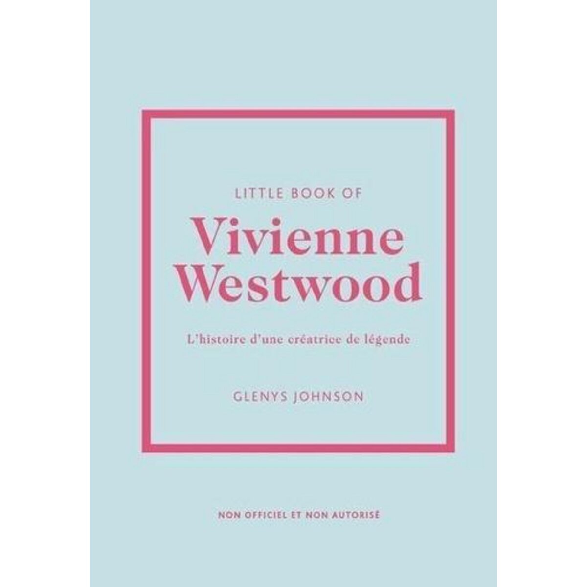 LITTLE BOOK OF VIVIENNE WESTWOOD. L'HISTOIRE D'UNE CREATRICE DE LEGENDE, Johnson Glenys