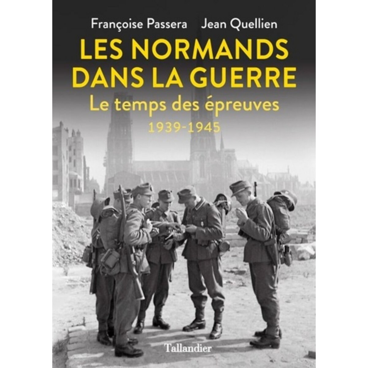  LES NORMANDS DANS LA GUERRE. LE TEMPS DES EPREUVES 1939-1945, Passera Françoise