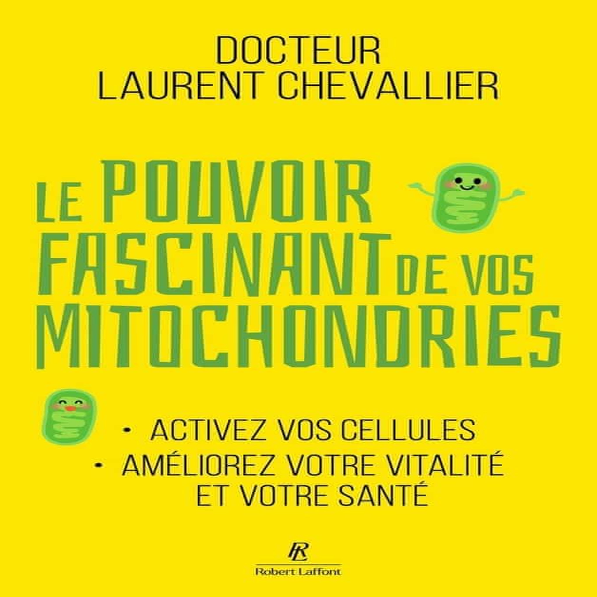 LE POUVOIR FASCINANT DE VOS MITOCHONDRIES. ACTIVEZ VOS CELLULES, AMELIOREZ VOTRE VITALITE ET VOTRE SANTE, Chevallier Laurent