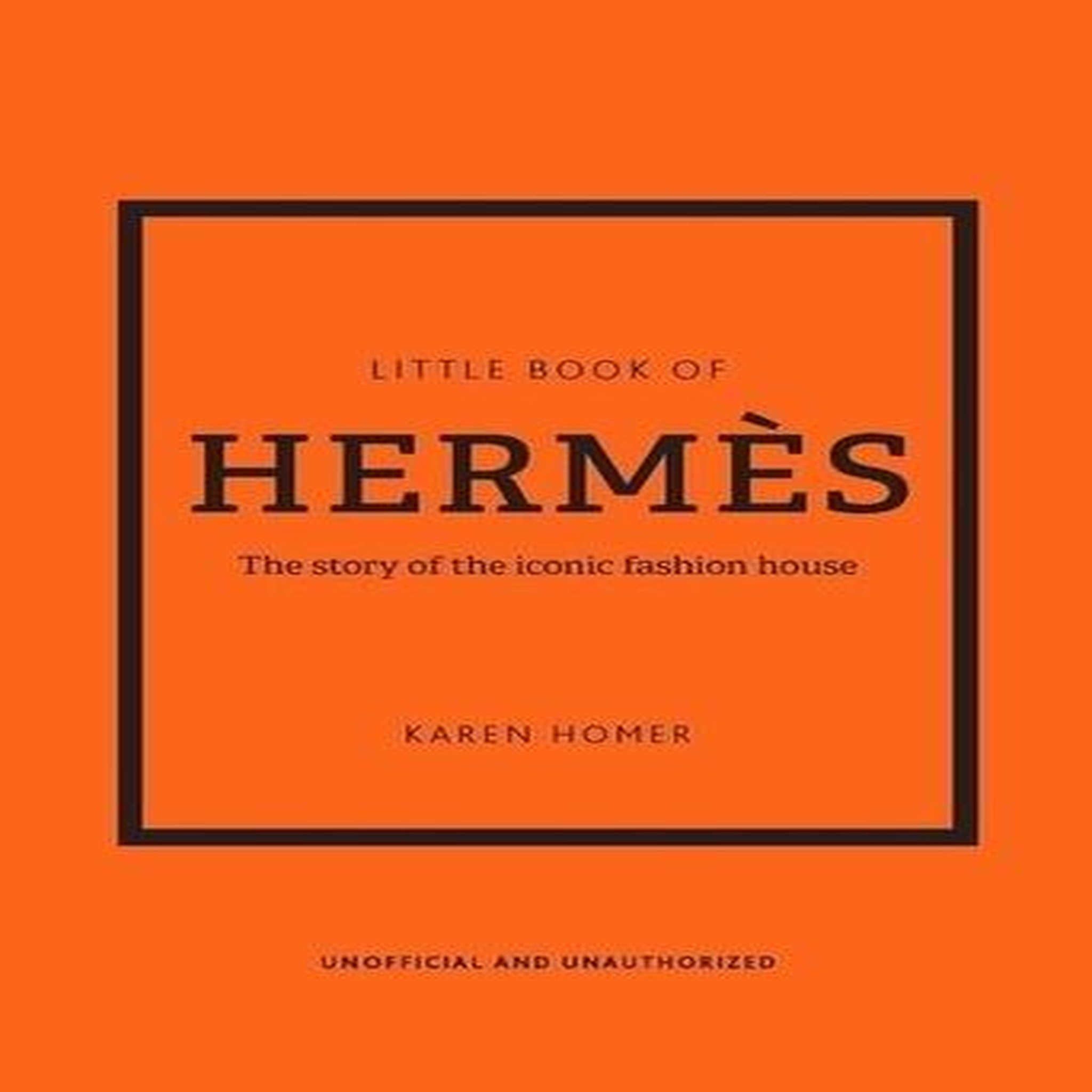 LITTLE BOOK OF HERMES. L'HISTOIRE D'UNE MAISON DE MODE MYTHIQUE, Homer Karen