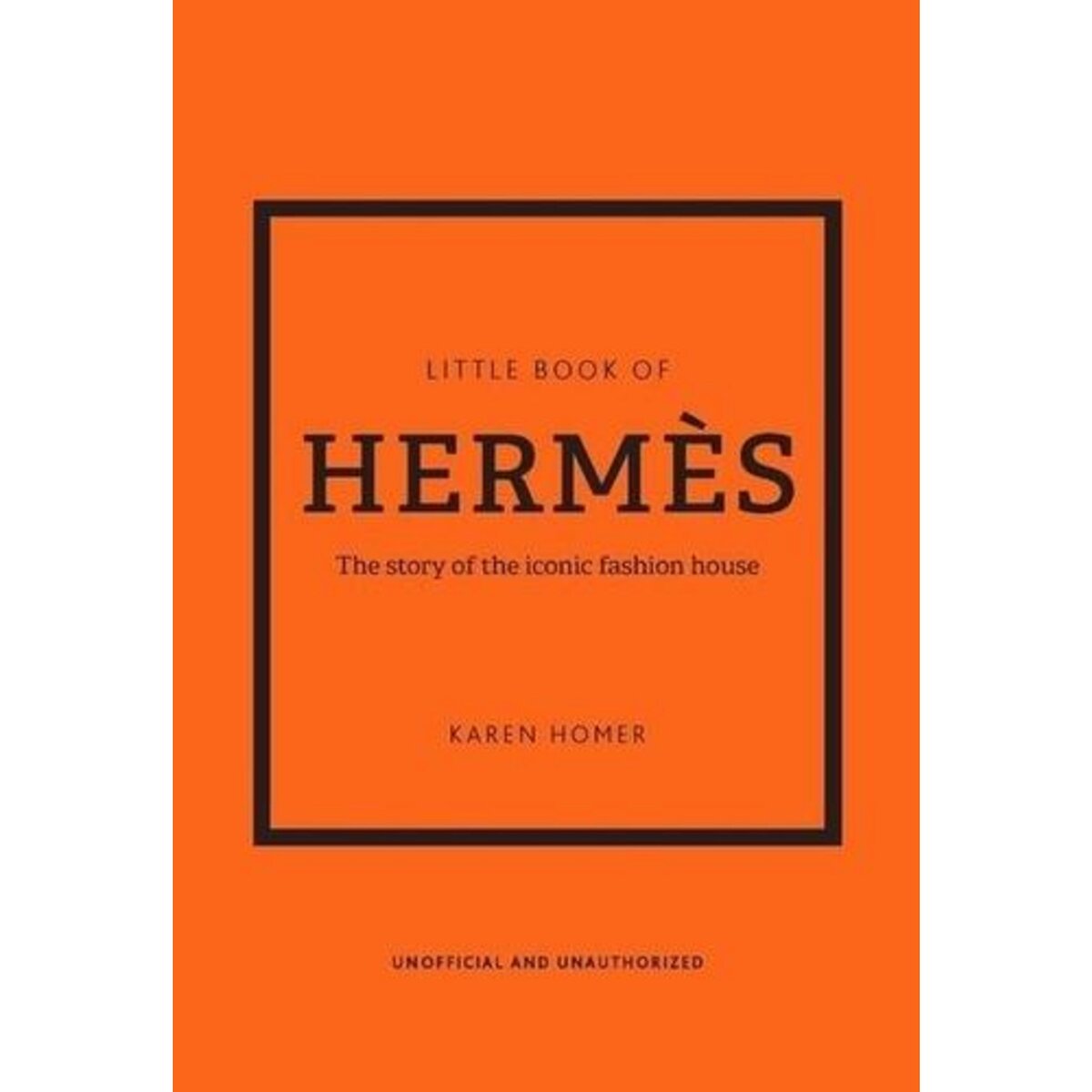 LITTLE BOOK OF HERMES. L'HISTOIRE D'UNE MAISON DE MODE MYTHIQUE, Homer Karen