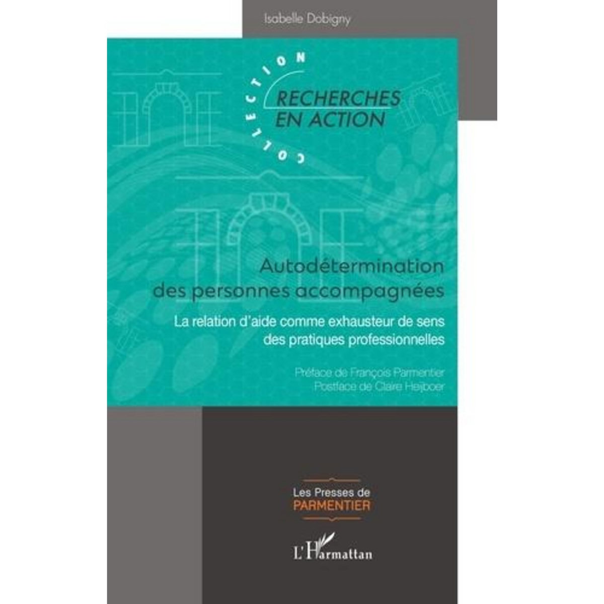 AUTODETERMINATION DES PERSONNES ACCOMPAGNEES. LA RELATION D'AIDE COMME EXHAUSTEUR DE SENS DES PRATIQUES PROFESSIONNELLES, Dobigny Isabelle