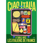 CIAO ITALIA. A TABLE AVEC LES ITALIENS DE FRANCE, Bourny Anaïs