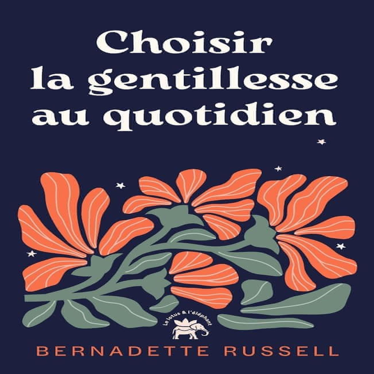 CHOISIR LA GENTILLESSE AU QUOTIDIEN. COMMENT LE POUVOIR DE LA GENTILLESSE PEUT CHANGER LE MONDE, Russell Bernadette