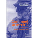 COMMENT ATTERRIR ? UNE BOUSSOLE POUR LE MONDE QUI VIENT, Latour Bruno