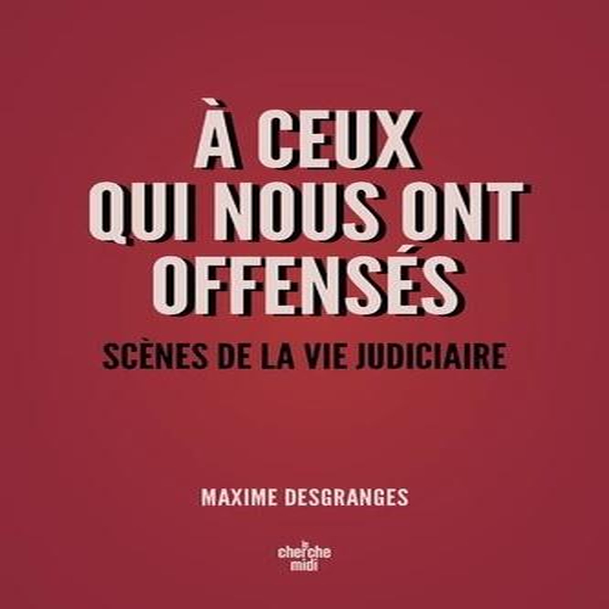 A CEUX QUI NOUS ONT OFFENSES. SCENES DE LA VIE JUDICIAIRE, DesGranges Maxime