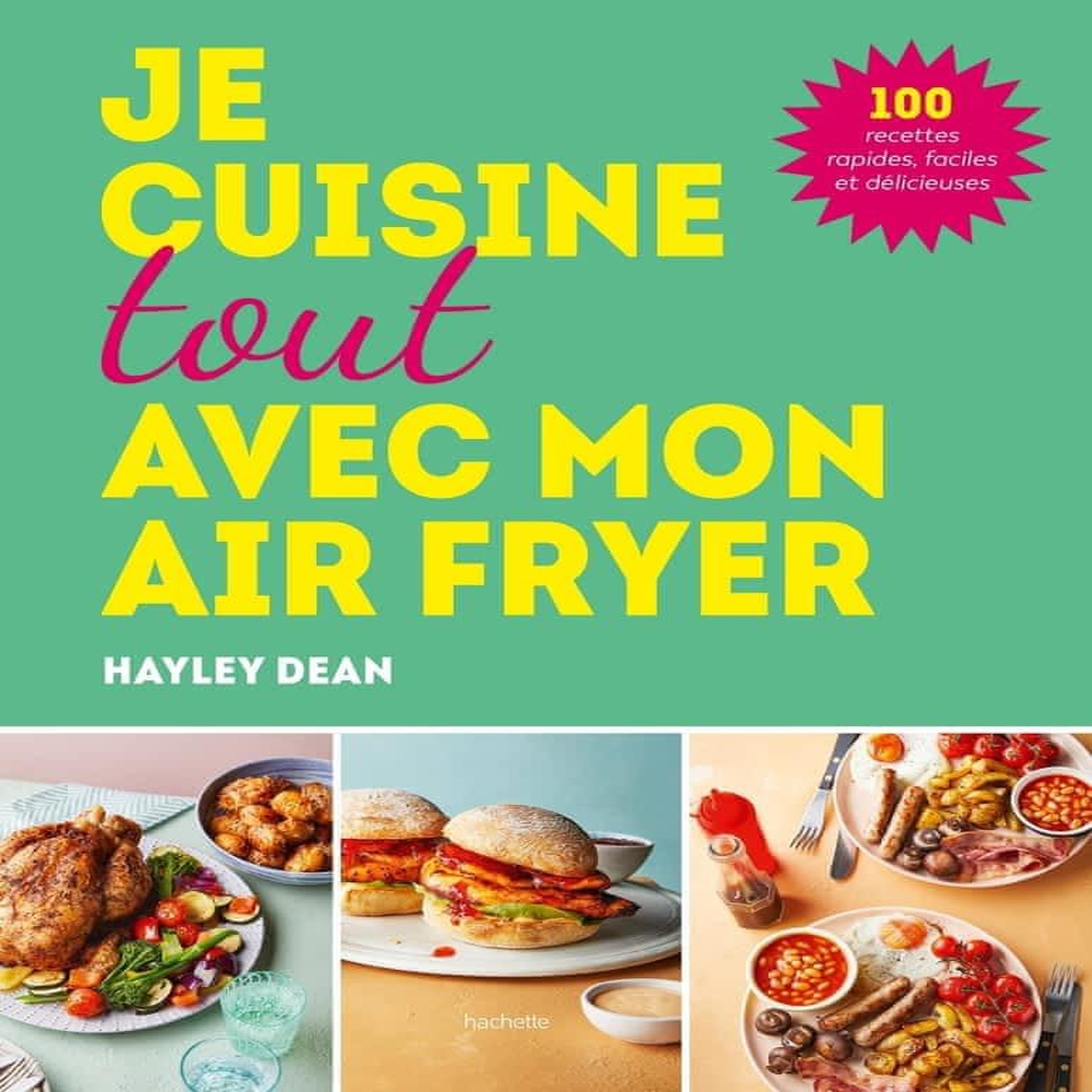 JE CUISINE TOUT AVEC MON AIR FRYER. 100 RECETTES RAPIDES, FACILES ET DELICIEUSES, Dean Hayley