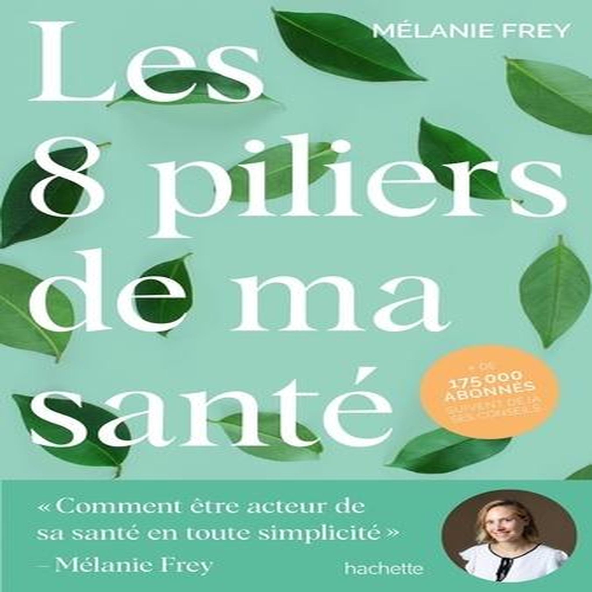 LES 8 PILIERS DE MA SANTE.  COMMENT ETRE ACTEUR DE SA SANTE EN TOUTE SIMPLICITE , Frey Melanie