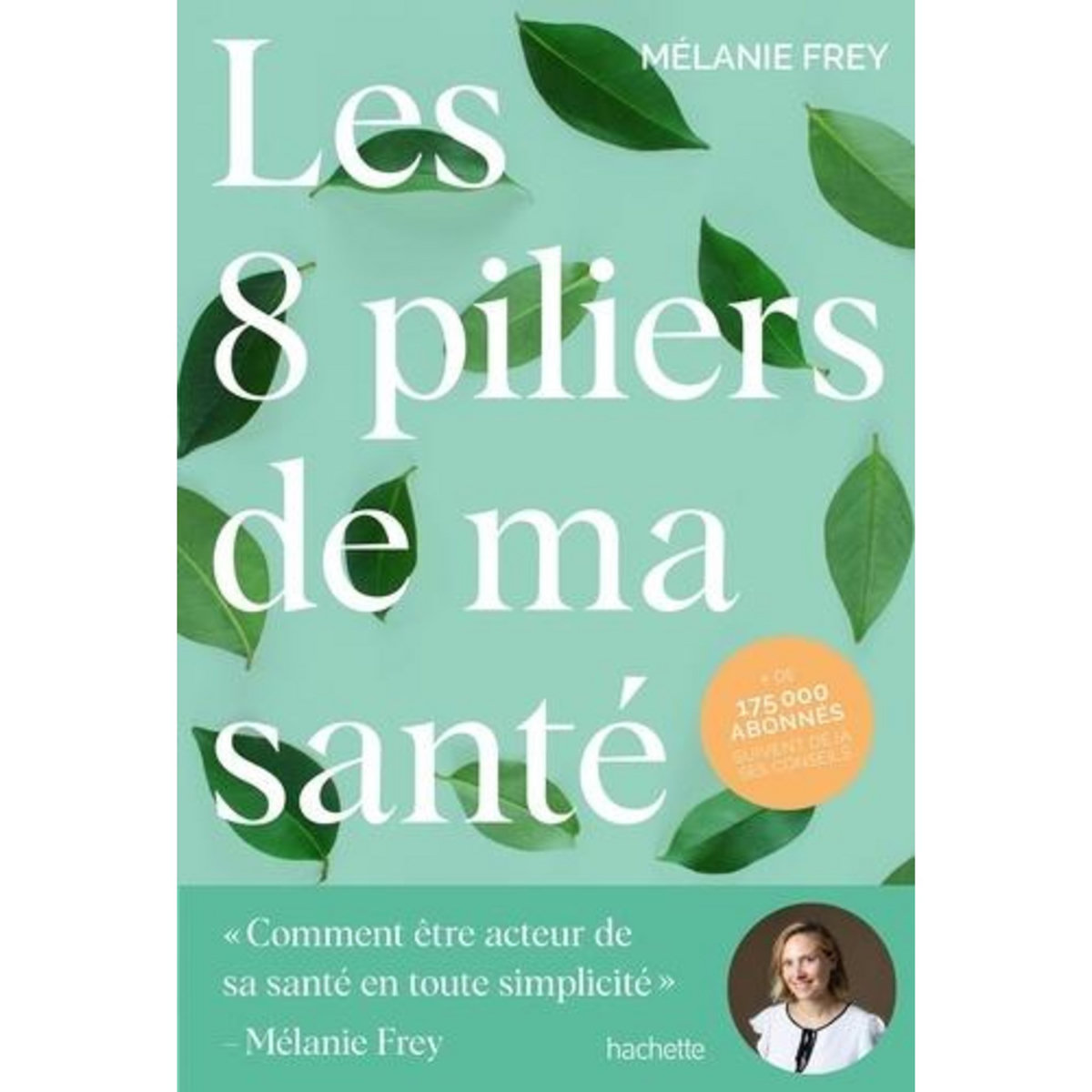 LES 8 PILIERS DE MA SANTE.  COMMENT ETRE ACTEUR DE SA SANTE EN TOUTE SIMPLICITE , Frey Melanie