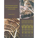 DE LA CHARPENTE ROMANE A LA CHARPENTE GOTHIQUE EN NORMANDIE. EVOLUTION DES TECHNIQUES ET DES STRUCTURES DE CHARPENTERIE AUX XIIE-XIIIE SIECLES, Epaud Frédéric